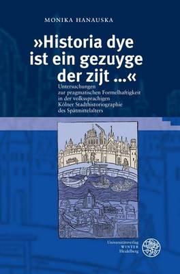 Hystoria Dye Is Eyn Gezuyge Der Zijt...: Untersuchungen Zur Pragmatischen Formelhaftigkeit in Der Volkssprachigen Kolner Stadthistoriographie Des Spatmittelalters