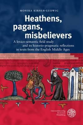 Heathens, Pagans, Misbelievers: A Lexico-Semantic Field Study and Its Historio-Pragmatic Reflections in Texts from the English Middle Ages