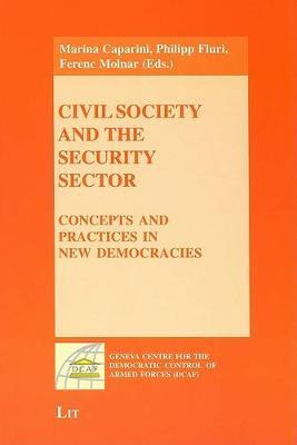 Civil Society and the Security Sector: Concepts and Practices in New Democracies