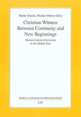 Christian Witness Between Continuity and New Beginnings: Modern Historical Missions in the Middle East