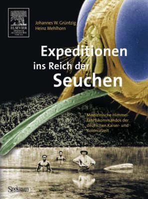 Expeditionen Ins Reich der Seuchen: Medizinische Himmelsfahrtskommandos der Deutschen Kaiser- Und Kolonialzeit