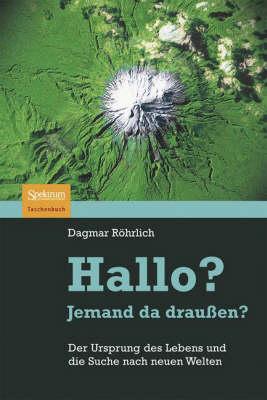 Hallo? Jemand Da Draussen?: Der Ursprung Des Lebens Und Die Suche Nach Neuen Welten