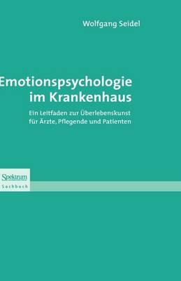 Emotionspsychologie im Krankenhaus: Ein Leitfaden zur Überlebenskunst für Ärzte, Pflegende und Patienten