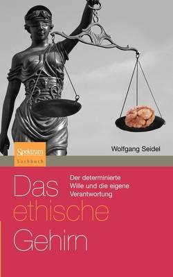 Das ethische Gehirn: Der determinierte Wille und die eigene Verantwortung