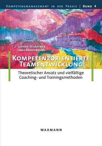 Kompetenzorientierte Teamentwicklung: Theoretischer Ansatz und vielfältige Coaching- und Trainingsmethoden