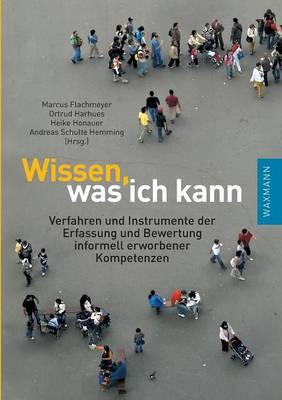 Wissen, was ich kann: Verfahren und Instrumente der Erfassung und Bewertung informell erworbener Kompetenzen