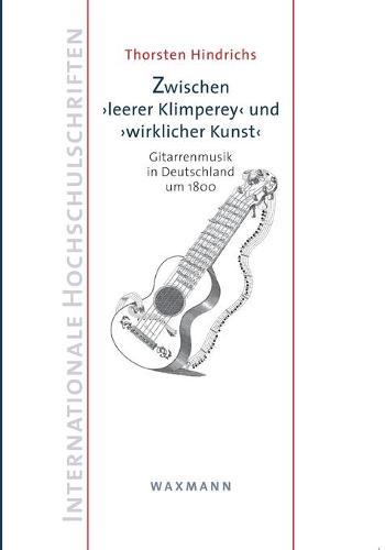 Zwischen ""leerer Klimperey""und ""wirklicher Kunst"": Gitarrenmusik in Deutschland um 1800