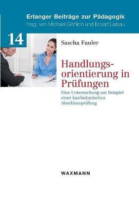 Handlungsorientierung in Prüfungen: Eine Untersuchung am Beispiel einer kaufmännischen Abschlussprüfung