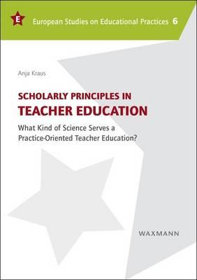 Scholarly Principles in Teacher Education: What Kind of Science Serves a Practice-Oriented Teacher Education?