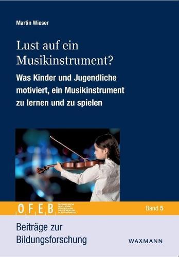 Lust auf ein Musikinstrument?: Was Kinder und Jugendliche motiviert, ein Musikinstrument zu lernen und zu spielen