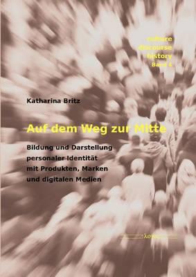 Auf Dem Weg Zur Mitte: Bildung Und Darstellung Personaler Identitat Mit Produkten, Marken Und Digitalen Medien