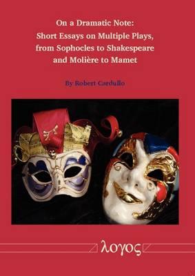 On a Dramatic Note: Short Essays on Multiple Plays, from Sophocles to Shakespeare and Moli Re to Mamet