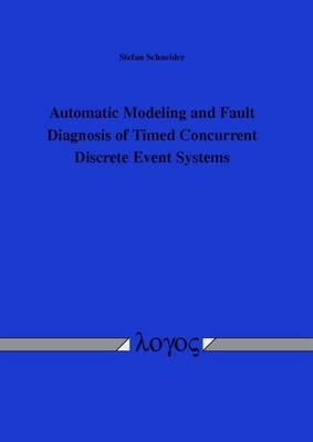 Automatic Modeling and Fault Diagnosis of Timed Concurrent Discrete Event Systems: Automatische Modellierung Und Fehlerdiagnose Zeitlicher Nebenl�Ufiger Ereignisdiskreter Systeme