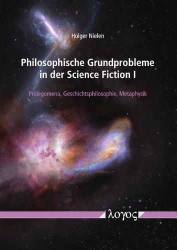 Philosophische Grundprobleme in Der Science Fiction I: Prolegomena, Geschichtsphilosophie, Metaphysik