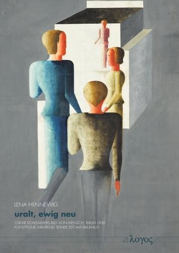 Uralt, Ewig Neu: Oskar Schlemmers Bild Von Mensch, Raum Und Kunstfigur Wahrend Seiner Zeit Am Bauhaus