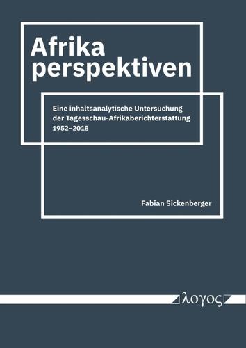 Afrikaperspektiven: Eine Inhaltsanalytische Untersuchung Der Tagesschau-Afrikaberichterstattung 1952-2018