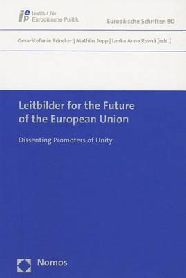 Leitbilder for the Future of the European Union: Dissenting Promoters of Unity