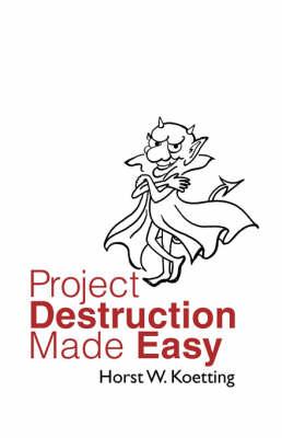 Project Destruction Made Easy: Lessons from a Master of Project Disaster