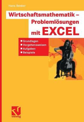 Wirtschaftsmathematik - Problemlösungen mit EXCEL: Grundlagen, Vorgehensweisen, Aufgaben, Beispiele