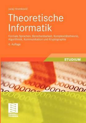 Theoretische Informatik: Formale Sprachen, Berechenbarkeit, Komplexitätstheorie, Algorithmik, Kommunikation und Kryptographie