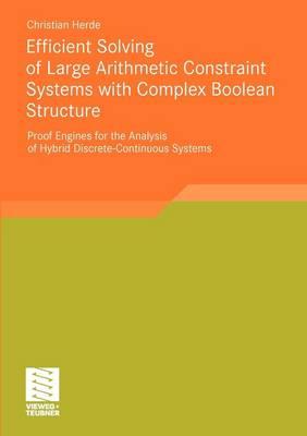 Efficient Solving of Large Arithmetic Constraint Systems with Complex Boolean Structure: Proof Engines for the Analysis of Hybrid Discrete-Continuous Systems