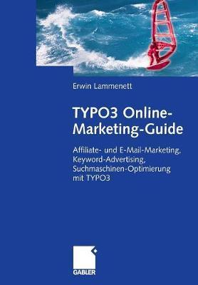 TYPO3 Online-Marketing-Guide: Affiliate- und E-Mail-Marketing, Keyword-Advertising, Suchmaschinen-Optimierung mit TYPO3