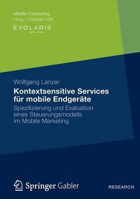 Kontextsensitive Services für mobile Endgeräte: Spezifizierung und Evaluation eines Steuerungsmodells im Mobile Marketing
