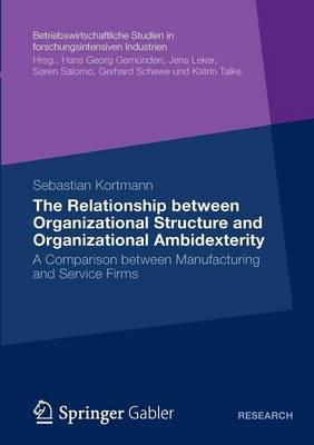 The Relationship between Organizational Structure and Organizational Ambidexterity: A Comparison between Manufacturing and Service Firms