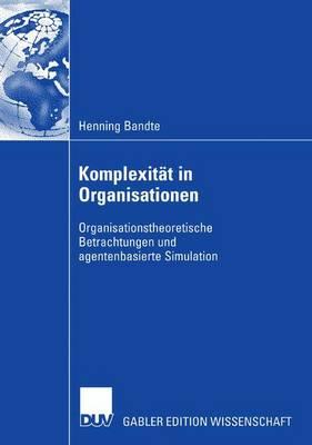 Komplexität in Organisationen: Organisationstheoretische Betrachtungen und agentenbasierte Simulation