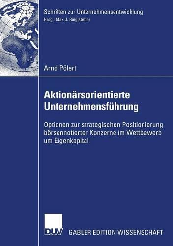 Aktionärsorientierte Unternehmensführung: Optionen zur strategischen Positionierung börsennotierter Konzerne im Wettbewerb um Eigenkapital