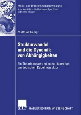 Strukturwandel und die Dynamik von Abhängigkeiten: Ein Theorieansatz und seine Illustration am deutschen Kabelnetzsektor