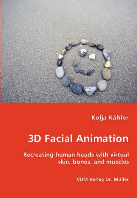 3D Facial Animation- Recreating human heads with virtual skin, bones, and muscles