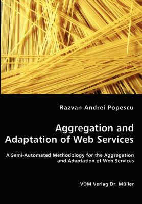 Aggregation and Adaptation of Web Services - A Semi-Automated Methodology for the Aggregation and Adaptation of Web Services