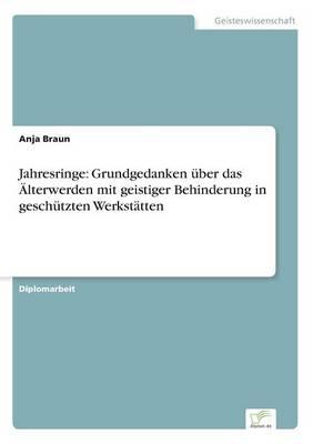 Jahresringe: Grundgedanken über das Älterwerden mit geistiger Behinderung in geschützten Werkstätten