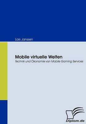 Mobile virtuelle Welten: Technik und Ökonomie von Mobile Gaming Services