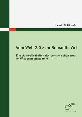 Vom Web 2.0 zum Semantic Web: Einsatzmöglichkeiten des semantischen Webs im Wissensmanagement