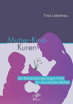 Mutter-Kind-Kuren als Behandlungsmöglichkeit für erschöpfte Mütter