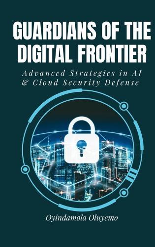 Guardians of the Digital Frontier: Advanced Strategies in AI and Cloud Security Defense