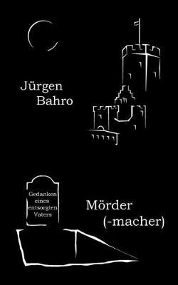 Mördermacher: Gedanken eines entsorgten Vaters