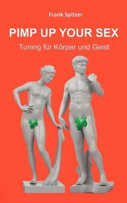 Pimp Up Your Sex: Tuning für Körper und Geist