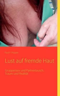 Lust auf fremde Haut: Gruppensex und Partnertausch: Traum und Realität