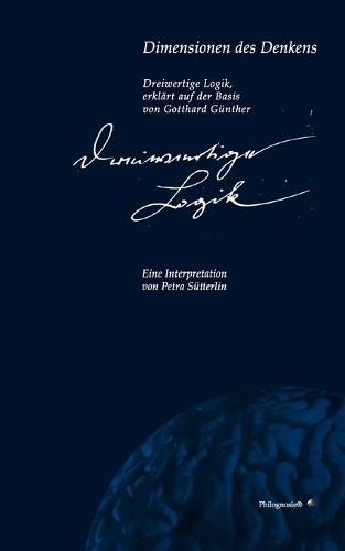 Dimensionen des Denkens: Dreiwertige Logik erklärt auf der Basis von Gotthard Günther