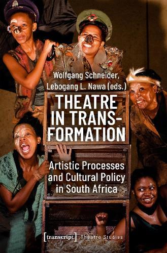 Theatre in Transformation – Artistic Processes and Cultural Policy in South Africa