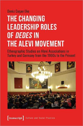 The Changing Leadership Roles of Dedes in the Alevi Movement: Ethnographic Studies on Alevi Associations in Turkey and Germany from the 1990s to the Present