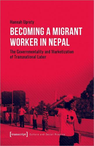 Becoming a Migrant Worker in Nepal: The Governmentality and Marketization of Transnational Labor