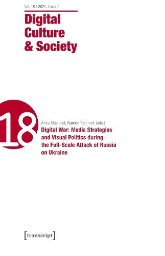 Digital Culture & Society (DCS): Vol. 10, Issue 1/2024 - Digital War: Media Strategies and Visual Politics during the Full-Scale Attack of Russia on Ukraine