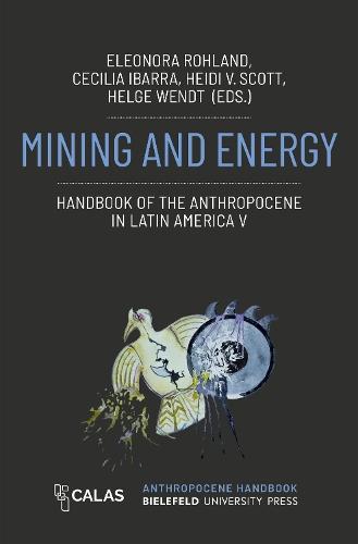 Mining and Energy - Handbook of the Anthropocene in Latin America V