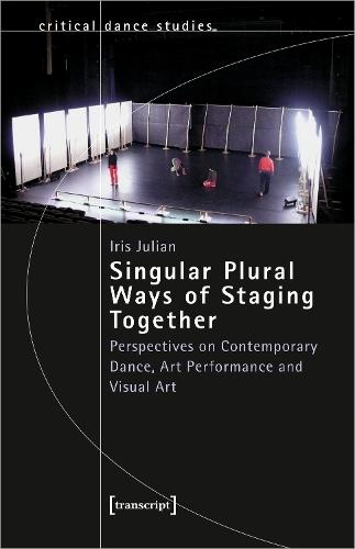 Singular Plural Ways of Staging Together: Perspectives on Contemporary Dance, Art Performance and Visual Art