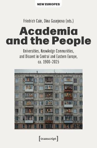 Academia and the People: Universities, Knowledge Communities, and Dissent in Central and Eastern Europe, ca. 1900-2025