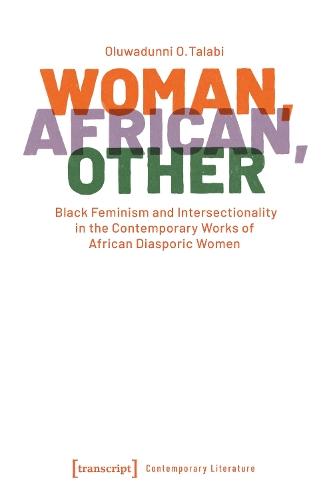 Woman, African, Other: Black Feminism and Intersectionality in the Contemporary Works of African Diasporic Women